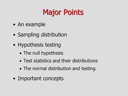 Major Points An exampleAn example Sampling distributionSampling distribution Hypothesis testingHypothesis testing  The null hypothesis  Test statistics.