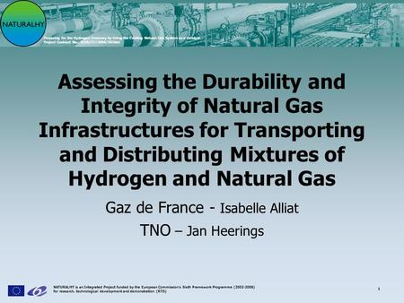 Preparing for the Hydrogen Economy by Using the Existing Natural Gas System as a Catalyst Project Contract No.: SES6/CT/2004/502661 NATURALHY is an Integrated.