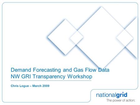 Demand Forecasting and Gas Flow Data NW GRI Transparency Workshop Chris Logue – March 2009.