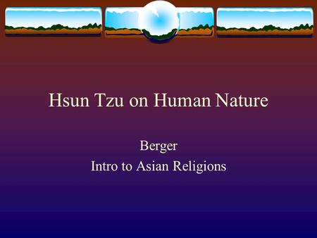 Hsun Tzu on Human Nature Berger Intro to Asian Religions.
