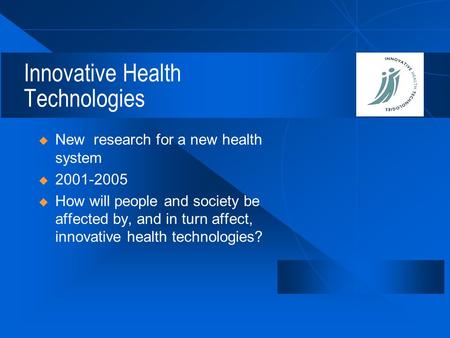 Innovative Health Technologies  New research for a new health system  2001-2005  How will people and society be affected by, and in turn affect, innovative.