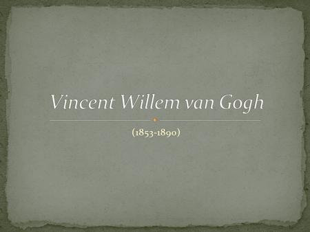 (1853-1890). Biography Vincent Van Gogh – painter Work Self Portraits Popular painting.