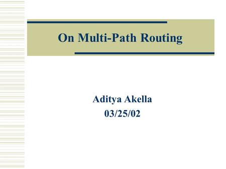 On Multi-Path Routing Aditya Akella 03/25/02. What is Multi-Path Routing?  Dynamically route traffic Multiple paths to a destination Path taken dependant.