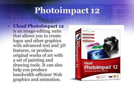Photoimpact 12 Ulead PhotoImpact 12 is an image-editing suite that allows you to create logos and other graphics with advanced text and 3D features, or.