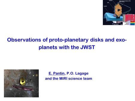 Observations of proto-planetary disks and exo- planets with the JWST E. Pantin, P.O. Lagage and the MIRI science team.