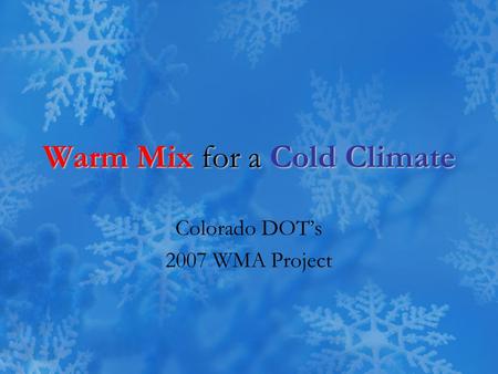Warm Mix for a Cold Climate Colorado DOT’s 2007 WMA Project.