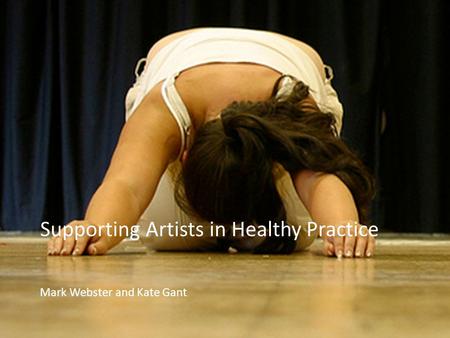 Supporting Artists in Healthy Practice Mark Webster and Kate Gant.