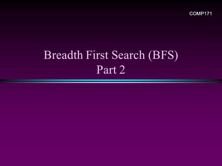 Breadth First Search (BFS) Part 2 COMP171. Graph / Slide 2 Shortest Path Recording * BFS we saw only tells us whether a path exists from source s, to.
