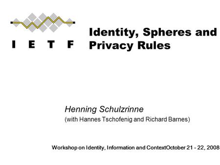 Identity, Spheres and Privacy Rules Henning Schulzrinne (with Hannes Tschofenig and Richard Barnes) Workshop on Identity, Information and Context October.