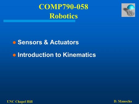 UNC Chapel Hill D. Manocha COMP790-058 Robotics Sensors & Actuators Introduction to Kinematics.