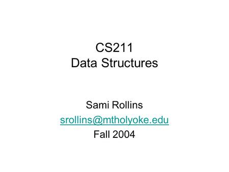 CS211 Data Structures Sami Rollins Fall 2004.