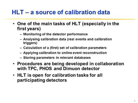 1 HLT – a source of calibration data One of the main tasks of HLT (especially in the first years) –Monitoring of the detector performance –Analysing calibration.