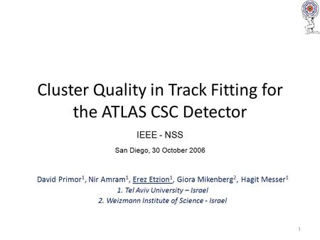 1 Cluster Quality in Track Fitting for the ATLAS CSC Detector David Primor 1, Nir Amram 1, Erez Etzion 1, Giora Mikenberg 2, Hagit Messer 1 1. Tel Aviv.