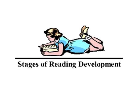 Stages of Reading Development. Stage 1 Early literacy or pre-reading Below grade 1 reading level Early literacy learnings. Awareness of print. Phonological.