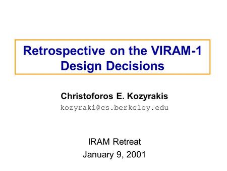 Retrospective on the VIRAM-1 Design Decisions Christoforos E. Kozyrakis IRAM Retreat January 9, 2001.
