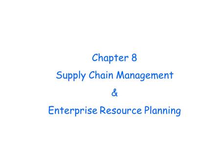 Chapter 8 Supply Chain Management & Enterprise Resource Planning