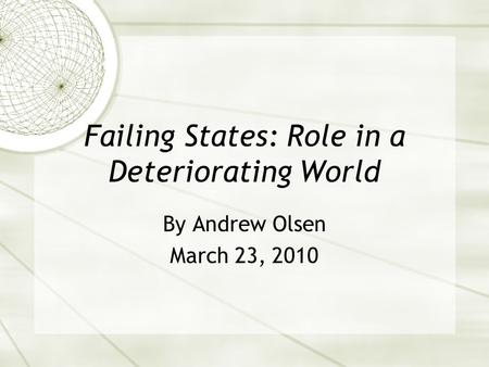 Failing States: Role in a Deteriorating World By Andrew Olsen March 23, 2010.