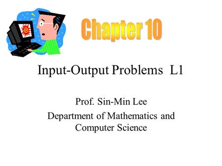 Input-Output Problems L1 Prof. Sin-Min Lee Department of Mathematics and Computer Science.