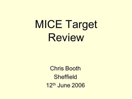 MICE Target Review Chris Booth Sheffield 12 th June 2006.