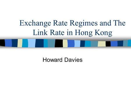 Exchange Rate Regimes and The Link Rate in Hong Kong Howard Davies.