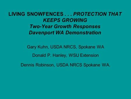 LIVING SNOWFENCES... PROTECTION THAT KEEPS GROWING Two-Year Growth Responses Davenport WA Demonstration Gary Kuhn, USDA NRCS, Spokane WA Donald P. Hanley,