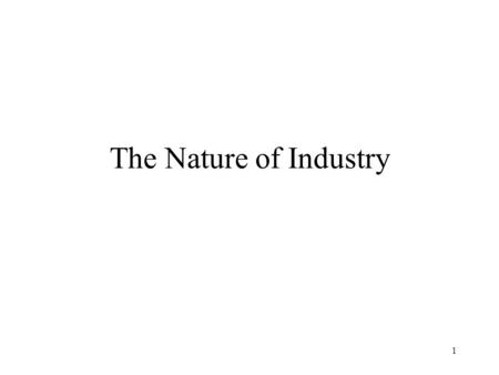 1 The Nature of Industry. 2 Later we will study industries called perfect competition, monopoly, monopolistic competition, and oligopoly. The differences.