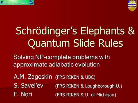 Schrödinger’s Elephants & Quantum Slide Rules A.M. Zagoskin (FRS RIKEN & UBC) S. Savel’ev (FRS RIKEN & Loughborough U.) F. Nori (FRS RIKEN & U. of Michigan)