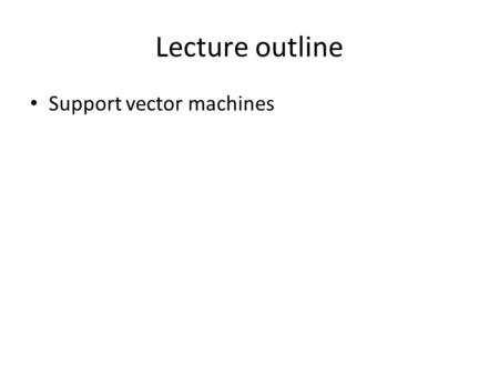 Lecture outline Support vector machines. Support Vector Machines Find a linear hyperplane (decision boundary) that will separate the data.
