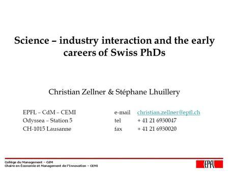 Science – industry interaction and the early careers of Swiss PhDs Christian Zellner & Stéphane Lhuillery EPFL – CdM –