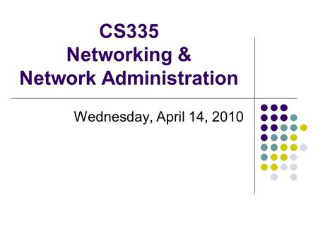 CS335 Networking & Network Administration Wednesday, April 14, 2010.