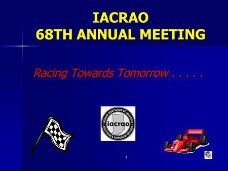1 IACRAO 68TH ANNUAL MEETING Racing Towards Tomorrow..... Racing Towards Tomorrow.....