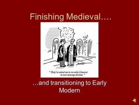Finishing Medieval…. …and transitioning to Early Modern.