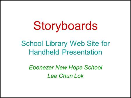 Storyboards School Library Web Site for Handheld Presentation Ebenezer New Hope School Lee Chun Lok.