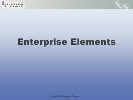 Copyright 2012, Enterprise Elements, Inc. Enterprise Elements.