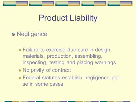 Product Liability Negligence Failure to exercise due care in design, materials, production, assembling, inspecting, testing and placing warnings No privity.
