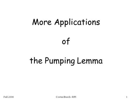 Fall 2006Costas Busch - RPI1 More Applications of the Pumping Lemma.