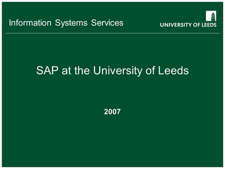 Information Systems Services SAP at the University of Leeds 2007.