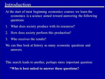 Introduction At the start of most beginning economics courses we learn the economics is a science aimed toward answering the following questions: 1.What.