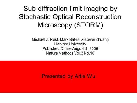 Sub-diffraction-limit imaging by Stochastic Optical Reconstruction Microscopy (STORM) Michael J. Rust, Mark Bates, Xiaowei Zhuang Harvard University Published.