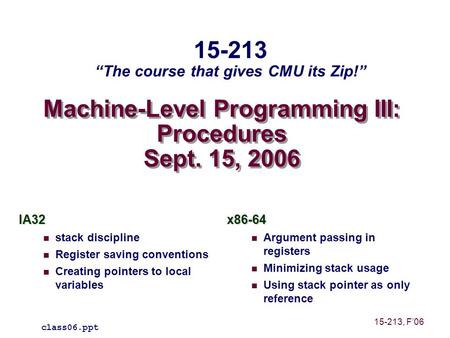 Machine-Level Programming III: Procedures Sept. 15, 2006 IA32 stack discipline Register saving conventions Creating pointers to local variablesx86-64 Argument.