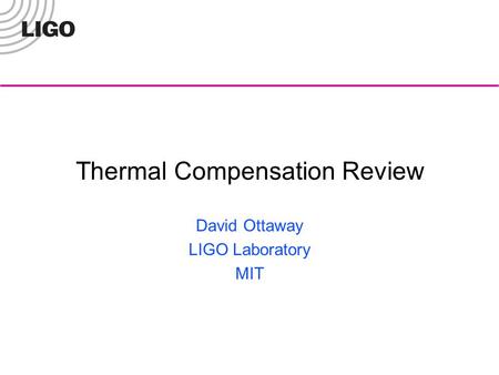 Thermal Compensation Review David Ottaway LIGO Laboratory MIT.