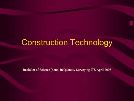 Construction Technology Bachelor of Science (hons) in Quantity Surveying ITS April 2008.