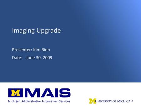 1 Imaging Upgrade Presenter: Kim Rinn Date: June 30, 2009.