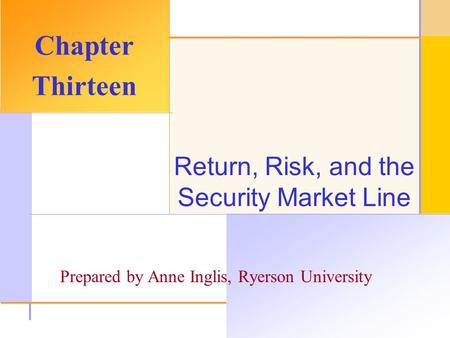 © 2003 The McGraw-Hill Companies, Inc. All rights reserved. Return, Risk, and the Security Market Line Chapter Thirteen Prepared by Anne Inglis, Ryerson.