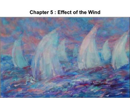 Chapter 5 : Effect of the Wind. Ch5. Effect of wind mostly experienced when proceeding at slow speeds can create major problems when: -During river passages.