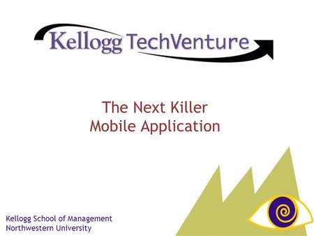 The Next Killer Mobile Application Kellogg School of Management Northwestern University.