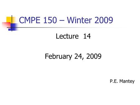CMPE 150 – Winter 2009 Lecture 14 February 24, 2009 P.E. Mantey.
