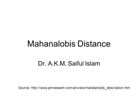 Mahanalobis Distance Dr. A.K.M. Saiful Islam Source: