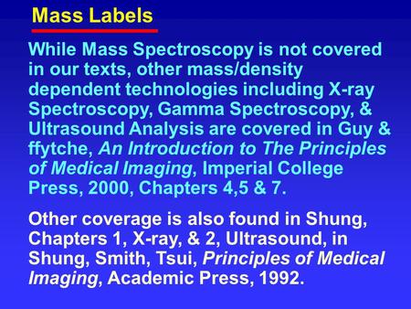 Mass Labels While Mass Spectroscopy is not covered in our texts, other mass/density dependent technologies including X-ray Spectroscopy, Gamma Spectroscopy,