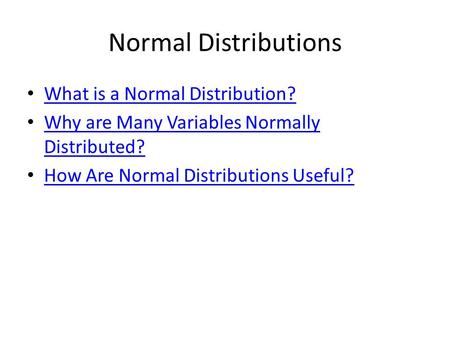 Normal Distributions What is a Normal Distribution? Why are Many Variables Normally Distributed? Why are Many Variables Normally Distributed? How Are Normal.